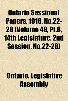 Book cover for Ontario Sessional Papers, 1916, No.22-28 (Volume 48, PT.8, 14th Legislature, 2nd Session, No.22-28)