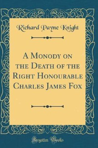 Cover of A Monody on the Death of the Right Honourable Charles James Fox (Classic Reprint)