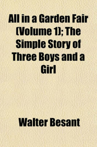 Cover of All in a Garden Fair (Volume 1); The Simple Story of Three Boys and a Girl