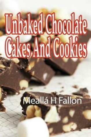 Cover of Unbaked Chocolate Cakes And Cookies