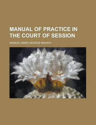 Book cover for Manual of Practice in the Court of Session