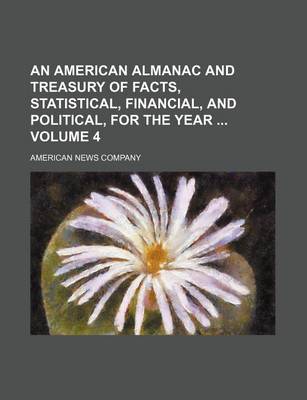 Book cover for An American Almanac and Treasury of Facts, Statistical, Financial, and Political, for the Year Volume 4