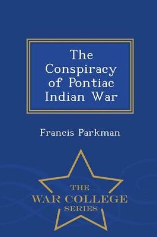 Cover of The Conspiracy of Pontiac Indian War - War College Series