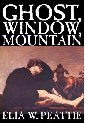 Book cover for Ghost, Window, Mountain by Elia W. Peattie, Fiction, Literary, Horror, Short Stories