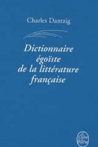 Cover of Dictionnaire Egoiste De LA Litterature Francaise