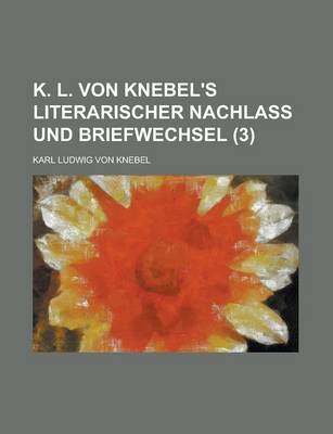 Book cover for K. L. Von Knebel's Literarischer Nachlass Und Briefwechsel (3)