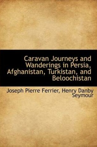 Cover of Caravan Journeys and Wanderings in Persia, Afghanistan, Turkistan, and Beloochistan