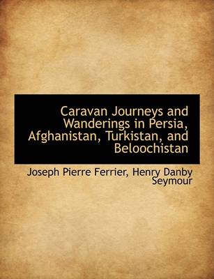 Book cover for Caravan Journeys and Wanderings in Persia, Afghanistan, Turkistan, and Beloochistan