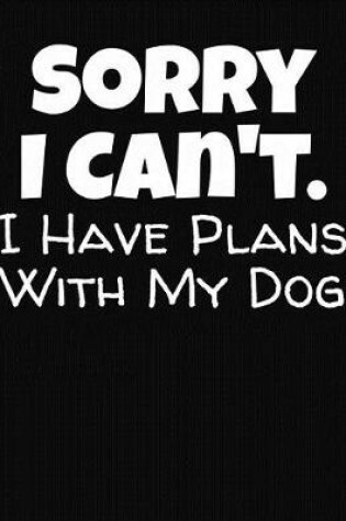 Cover of Sorry I Can't I Have Plans With My Dog