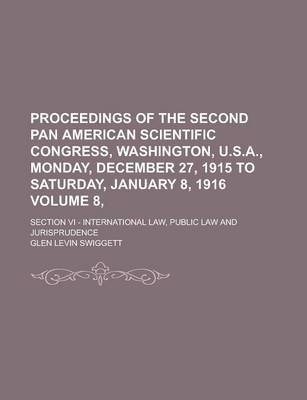 Book cover for Proceedings of the Second Pan American Scientific Congress, Washington, U.S.A., Monday, December 27, 1915 to Saturday, January 8, 1916; Section VI - International Law, Public Law and Jurisprudence Volume 8,