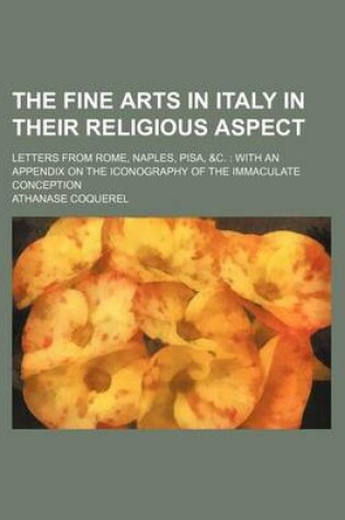 Cover of The Fine Arts in Italy in Their Religious Aspect; Letters from Rome, Naples, Pisa, &C. with an Appendix on the Iconography of the Immaculate Conception