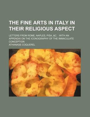 Book cover for The Fine Arts in Italy in Their Religious Aspect; Letters from Rome, Naples, Pisa, &C. with an Appendix on the Iconography of the Immaculate Conception