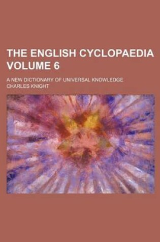 Cover of The English Cyclopaedia Volume 6; A New Dictionary of Universal Knowledge