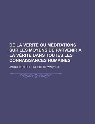 Book cover for de La V Rit Ou Meditations Sur Les Moyens de Parvenir La V Rit Dans Toutes Les Connaissances Humaines