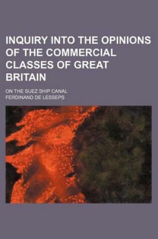 Cover of Inquiry Into the Opinions of the Commercial Classes of Great Britain; On the Suez Ship Canal