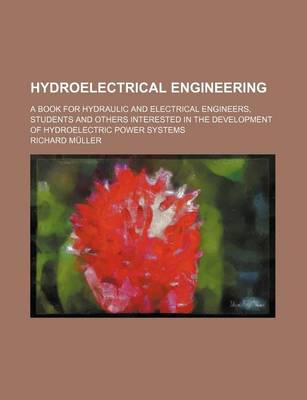 Book cover for Hydroelectrical Engineering; A Book for Hydraulic and Electrical Engineers, Students and Others Interested in the Development of Hydroelectric Power Systems