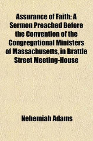 Cover of Assurance of Faith; A Sermon Preached Before the Convention of the Congregational Ministers of Massachusetts, in Brattle Street Meeting-House