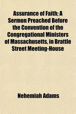 Book cover for Assurance of Faith; A Sermon Preached Before the Convention of the Congregational Ministers of Massachusetts, in Brattle Street Meeting-House