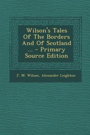 Cover of Wilson's Tales of the Borders and of Scotland ... - Primary Source Edition