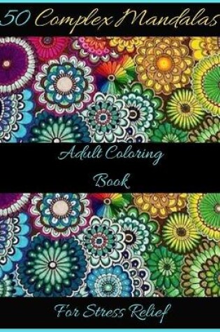 Cover of 50 Complex Mandalas Adult Coloring Book For Stress Relief
