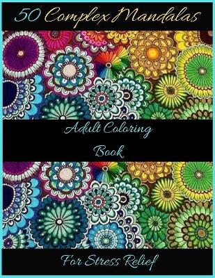 Book cover for 50 Complex Mandalas Adult Coloring Book For Stress Relief