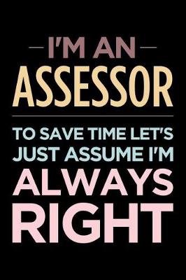 Book cover for I'm an Assessor, to Save Time Let's Just Assume I'm Always Right