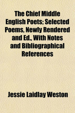 Cover of The Chief Middle English Poets; Selected Poems, Newly Rendered and Ed., with Notes and Bibliographical References