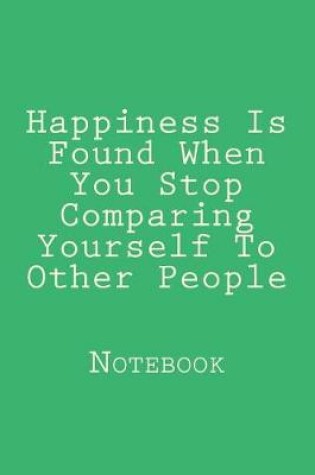 Cover of Happiness Is Found When You Stop Comparing Yourself To Other People