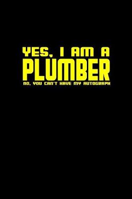 Book cover for Yes, I am a plumber. No, you can't have my autograph