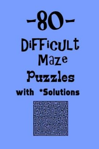 Cover of 80 Difficult Maze Puzzles with Solutions