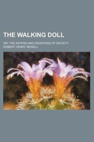 Cover of The Walking Doll; Or, the Asters and Disasters of Society
