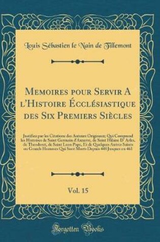 Cover of Memoires Pour Servir a l'Histoire Ecclesiastique Des Six Premiers Siecles, Vol. 15