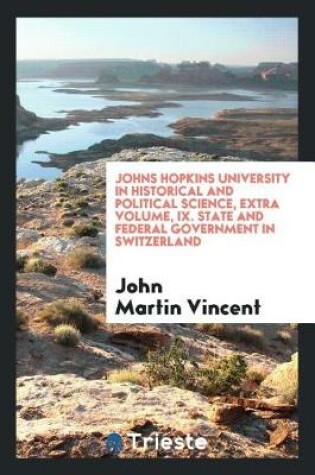 Cover of Johns Hopkins University in Historical and Political Science, Extra Volume, IX. State and Federal Government in Switzerland