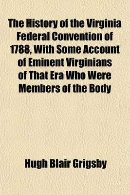 Book cover for The History of the Virginia Federal Convention of 1788, with Some Account of Eminent Virginians of That Era Who Were Members of the Body