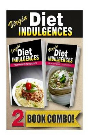 Cover of Virgin Diet Indulgences Your Favorite Food Part 1 Virgin Diet Pressure Cooker Recipes