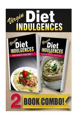 Book cover for Virgin Diet Indulgences Your Favorite Food Part 1 Virgin Diet Pressure Cooker Recipes