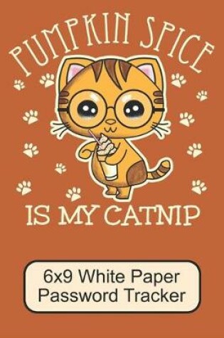 Cover of Pumpkin Spice Is My Catnip/ 6x9 White Paper Password Tracker