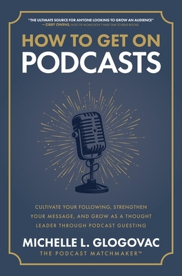 Cover of How to Get on Podcasts: Cultivate Your Following, Strengthen Your Message, and Grow as a Thought Leader Through Podcast Guesting