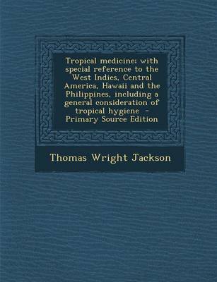 Book cover for Tropical Medicine; With Special Reference to the West Indies, Central America, Hawaii and the Philippines, Including a General Consideration of Tropic