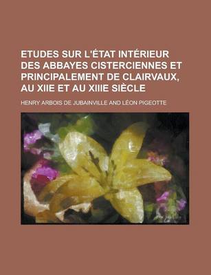 Book cover for Etudes Sur L'Etat Interieur Des Abbayes Cisterciennes Et Principalement de Clairvaux, Au Xiie Et Au Xiiie Siecle