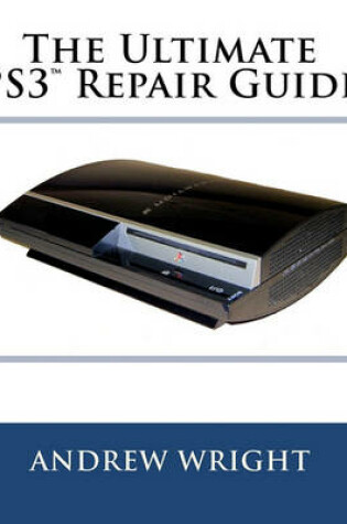 Cover of The Ultimate PS3(tm) Repair Guide