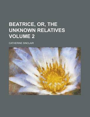 Book cover for Beatrice, Or, the Unknown Relatives Volume 2