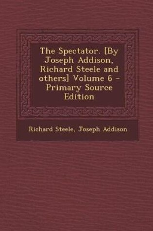 Cover of The Spectator. [By Joseph Addison, Richard Steele and Others] Volume 6 - Primary Source Edition