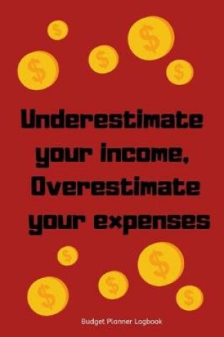 Cover of underestimate your income, overestimate your expenses