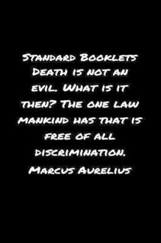 Cover of Standard Booklets Death Is Not an Evil What Is It Then the One Law Mankind Has That Is Free of All Discrimination Marcus Aurelius