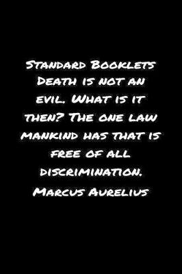 Book cover for Standard Booklets Death Is Not an Evil What Is It Then the One Law Mankind Has That Is Free of All Discrimination Marcus Aurelius