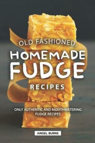 Cover of Old Fashioned, Homemade Fudge Recipes