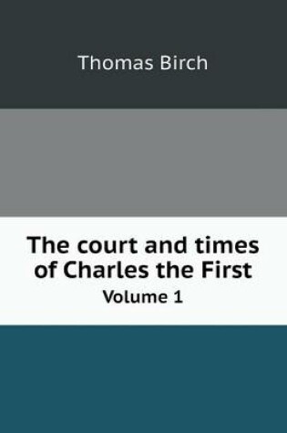 Cover of The court and times of Charles the First Volume 1