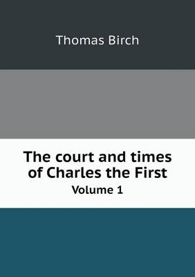 Book cover for The court and times of Charles the First Volume 1