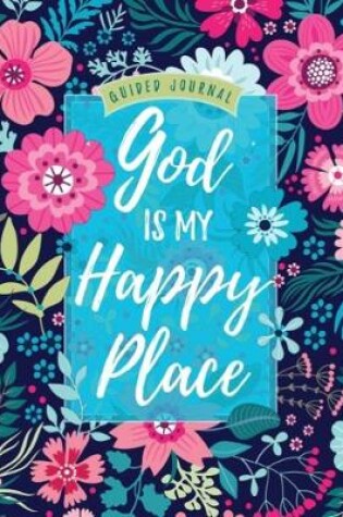 Cover of Guided Journal: God is My Happy Place (Floral)